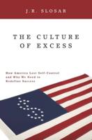 The Culture of Excess: How America Lost Self-Control and Why We Need to Redefine Success