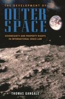 The Development of Outer Space: Sovereignty and Property Rights in International Space Law