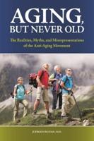 Aging, But Never Old: The Realities, Myths, and Misrepresentations of the Anti-Aging Movement