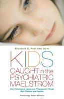 Kids Caught in the Psychiatric Maelstrom: How Pathological Labels and "Therapeutic" Drugs Hurt Children and Families