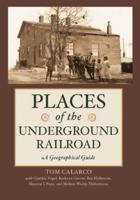 Places of the Underground Railroad: A Geographical Guide