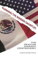 Running the Border Gauntlet: The Mexican Migrant Controversy