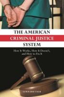 The American Criminal Justice System: How It Works, How It Doesn't, and How to Fix It
