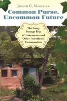 Common Purse, Uncommon Future: The Long, Strange Trip of Communes and Other Intentional Communities