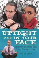 Uptight and In Your Face: Coping with an Anxious Boss, Parent, Spouse, or Lover