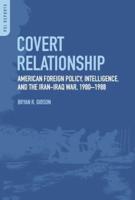 Covert Relationship: American Foreign Policy, Intelligence, and the Iran-Iraq War, 1980-1988