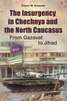 The Insurgency in Chechnya and the North Caucasus: From Gazavat to Jihad