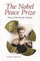 The Nobel Peace Prize: What Nobel Really Wanted