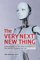 The Very Next New Thing: Commentaries on the Latest Developments That will Be Changing Your Life