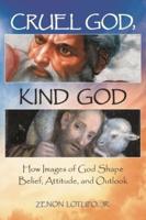 Cruel God, Kind God: How Images of God Shape Belief, Attitude, and Outlook