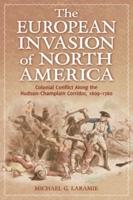 The European Invasion of North America: Colonial Conflict Along the Hudson-Champlain Corridor, 1609â€"1760