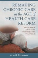 Remaking Chronic Care in the Age of Health Care Reform: Changes for Lower Cost, Higher Quality Treatment