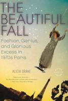 The Beautiful Fall: Fashion, Genius, and Glorious Excess in 1970s Paris