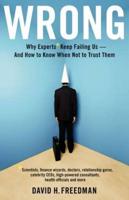 Wrong: Why experts* keep failing us--and how to know when not to trust them *Scientists, finance wizards, doctors, relationship gurus, celebrity CEOs, high-powered consultants, health officials and more