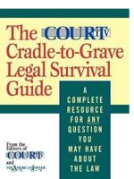 The Court TV Cradle-To-Grave Legal Survival Guide: A Complete Resource for Any Question You May Have about the Law