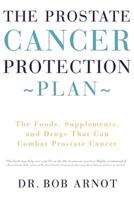 The Prostate Cancer Protection Plan: The Powerful Foods, Supplements, and Drugs That Can Save Your Life