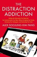 Distraction Addiction: Getting the Information You Need and the Communication You Want, Without Enraging Your Family, Annoying Your Colleagues, and Destroying Your Soul
