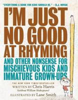 I'm Just No Good at Rhyming and Other Nonsense for Mischievous Kids and Immature Grownups