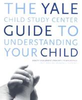 The Yale Child Study Center Guide to Understanding Your Child