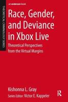 Race, Gender, and Deviance in Xbox Live : Theoretical Perspectives from the Virtual Margins