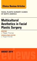 Multicultural Aesthetics in Facial Plastic Surgery, An Issue of Facial Plastic Surgery Clinics of North America