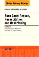 Burn Care: Rescue, Resuscitation, and Resurfacing, An Issue of Clinics in Plastic Surgery