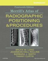 Workbook for Merrill's Atlas of Radiographic Positioning and Procedures, Fourteenth Edition, Bruce W. Long, Jeannean Hall Rollins and Barbara J. Smith