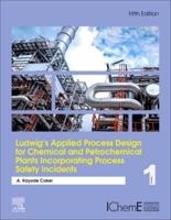 Ludwig's Applied Process Design for Chemical and Petrochemical Plants Incorporating Process Safety Incidents. Volume 1