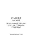 Invisible Hands: Child Labor and the State in Colonial Zimbabwe