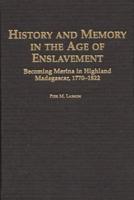 History and Memory in the Age of Enslavement: Becoming Merina in Highland Madagascar, 1770-1822