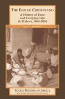 The End of Chidyerano: A History of Food and Everyday Life in Malawi, 1860-2004