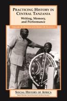 Practicing History in Central Tanzania: Writing, Memory, and Performance