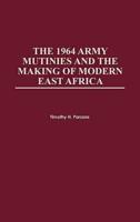 1964 Army Mutinies and the Making of Modern East Africa