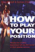 How to Play Your Position: Twenty-One of Afl's Superstars Tell You the Secret of Their Playing Success