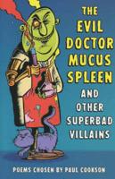 The Evil Doctor Mucus Spleen and Other Superbad Villains