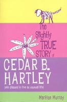 The Slightly True Story of Cedar B. Hartley (Who Planned to Live an Unusual Life)