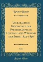 Vollstandige Geschichte Der Partheikampfe in Deutschland Wahrend Der Jahre 1842-1846, Vol. 3 (Classic Reprint)