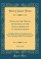 Texas and the Texans, or Advance of the Anglo-Americans to the Southwest, Vol. 1 of 2