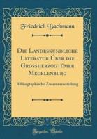 Die Landeskundliche Literatur Uber Die Grossherzogtumer Mecklenburg