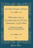 Historia De La Literatura En Nueva Granada, 1538-1820, Vol. 1