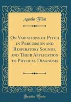 On Variations of Pitch in Percussion and Respiratory Sounds, and Their Application to Physical Diagnosis (Classic Reprint)