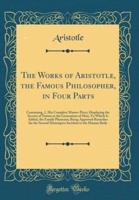 The Works of Aristotle, the Famous Philosopher, in Four Parts