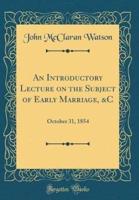 An Introductory Lecture on the Subject of Early Marriage, &C