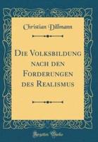 Die Volksbildung Nach Den Forderungen Des Realismus (Classic Reprint)