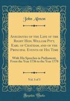Anecdotes of the Life of the Right Hon. William Pitt, Earl of Chatham, and of the Principal Events of His Time, Vol. 3 of 3