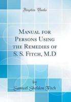 Manual for Persons Using the Remedies of S. S. Fitch, M.D (Classic Reprint)