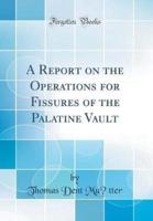 A Report on the Operations for Fissures of the Palatine Vault (Classic Reprint)