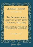 The Shades and the Lights of a Fifty Years' Ministry, 1844-1894