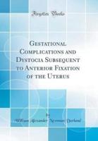Gestational Complications and Dystocia Subsequent to Anterior Fixation of the Uterus (Classic Reprint)