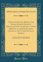 Twentieth Annual Report (The Eighty-Eighth from Its Origination) of the Board of Home Missions of the Presbyterian Church in the United States of America